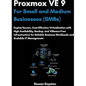 Keyston, Rowan Proxmox VE 9 For Small and Medium Businesses (SMBs): Deploy Secure, Cost-Effective Virtualization with High Availability, Backup, and VMware-Free Infrastructure for Reliable Business Workloads Keyston, Rowan Proxmox VE 9 For Small and Medium Businesses (SMBs): Deploy Secure, Cost-Effective Virtualization with High Availability, Backup, and VMware-Free Infrastructure for Reliable Business Workloads