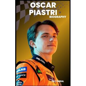 PAREAL, DAY BIOGRAPHY OF OSCAR PIASTRI: PRECISION, PASSION, AND THE RISE OF A FORMULA ONE STAR PAREAL, DAY BIOGRAPHY OF OSCAR PIASTRI: PRECISION, PASSION, AND THE RISE OF A FORMULA ONE STAR