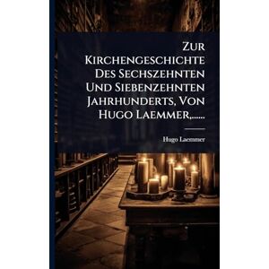Hugo Boss Zur Kirchengeschichte Des Sechszehnten Und Siebenzehnten Jahrhunderts, Von Hugo Laemmer, ...... Hugo Boss Zur Kirchengeschichte Des Sechszehnten Und Siebenzehnten Jahrhunderts, Von Hugo Laemmer, ......