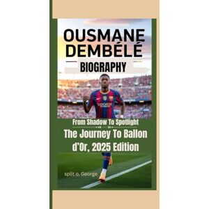 O. George, Split OUSMANE DEMBÉLÉ BIOGRAPHY: From Shadow To Spotlight — The Journey To Ballon d’Or, 2025 Edition O. George, Split OUSMANE DEMBÉLÉ BIOGRAPHY: From Shadow To Spotlight — The Journey To Ballon d’Or, 2025 Edition