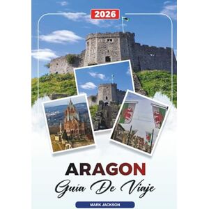 Jackson GUÍA DE VIAJE ARAGÓN 2026: Descubre gemas ocultas, monumentos históricos, consejos de viaje y experiencias vacacionales inolvidables Jackson GUÍA DE VIAJE ARAGÓN 2026: Descubre gemas ocultas, monumentos históricos, consejos de viaje y experiencias vacacionales inolvidables
