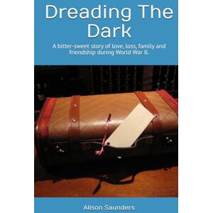 Saunders, Alison Dreading The Dark: A story of love and loss and of a wartime childhood. Saunders, Alison Dreading The Dark: A story of love and loss and of a wartime childhood.