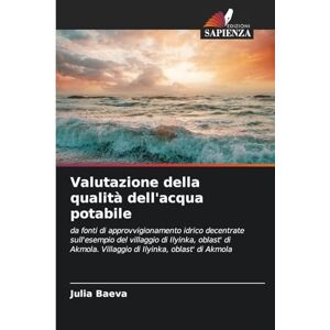 Baeva, Julia Valutazione della qualità dell'acqua potabile: da fonti di approvvigionamento idrico decentrate sull'esempio del villaggio di Ilyinka, oblast' di Akmola. Villaggio di Ilyinka, oblast' di Akmola Baeva, Julia Valutazione della qualità dell'acqua potabile: da fonti di approvvigionamento idrico decentrate sull'esempio del villaggio di Ilyinka, oblast' di Akmola. Villaggio di Ilyinka, oblast' di Akmola