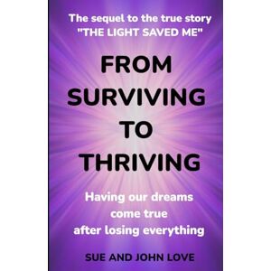Love, Sue and John From Surviving To Thriving: Having Our Dreams Come True After Losing Everything Love, Sue and John From Surviving To Thriving: Having Our Dreams Come True After Losing Everything