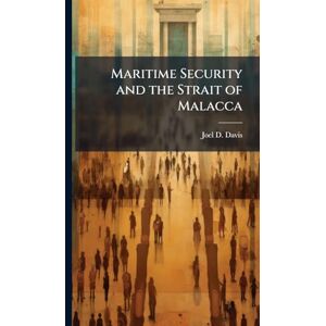 Davis, Joel D Maritime Security and the Strait of Malacca Davis, Joel D Maritime Security and the Strait of Malacca