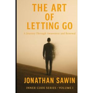 SAWIN, JONATHAN THE ART OF LETTING GO: A Journey Into the Freedom of the Heart (Inner Code Series) SAWIN, JONATHAN THE ART OF LETTING GO: A Journey Into the Freedom of the Heart (Inner Code Series)