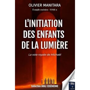 Manitara, Olivier L'initiation des enfants de la lumière Evangiles esseniens Tome 9: Collection Bible Essenienne (Evangile Essenien Collection Bible Essenienne) Manitara, Olivier L'initiation des enfants de la lumière Evangiles esseniens Tome 9: Collection Bible Essenienne (Evangile Essenien Collection Bible Essenienne)