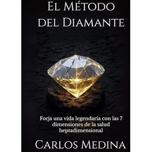 Medina, Carlos El Método del Diamante: Forja una vida legendaria con las 7 dimensiones de la salud heptadimensional Medina, Carlos El Método del Diamante: Forja una vida legendaria con las 7 dimensiones de la salud heptadimensional