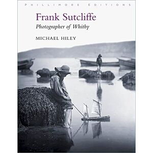 Hiley, Michael Frank Sutcliffe: Photographer of Whitby Hiley, Michael Frank Sutcliffe: Photographer of Whitby