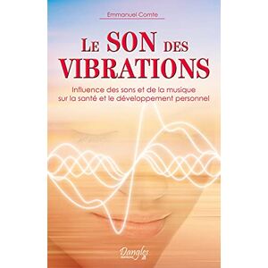Comte, Emmanuel Le son des vibrations Influence des sons et de la musique sur la santé et le développement personnel Comte, Emmanuel Le son des vibrations Influence des sons et de la musique sur la santé et le développement personnel