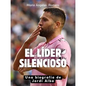 Romero, María Ángeles El líder silencioso: Una biografía de Jordi Alba. Edición de tapa dura de alta calidad Romero, María Ángeles El líder silencioso: Una biografía de Jordi Alba. Edición de tapa dura de alta calidad