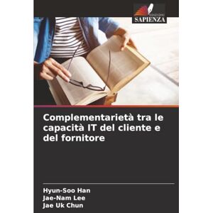 Han, Hyun-Soo Complementarietà tra le capacità IT del cliente e del fornitore Han, Hyun-Soo Complementarietà tra le capacità IT del cliente e del fornitore