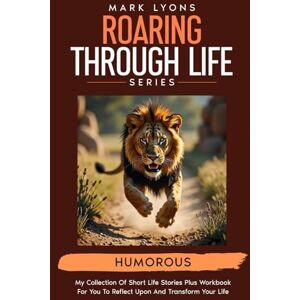 lyons, mark Roaring Through Life: Humorous (Mark Lyons Roaring through Life Series) lyons, mark Roaring Through Life: Humorous (Mark Lyons Roaring through Life Series)
