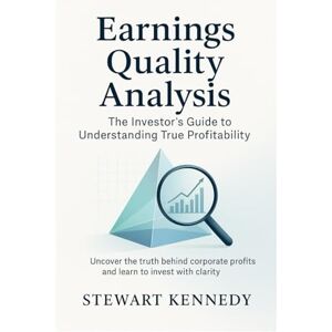 Kennedy, Stewart Earnings Quality Analysis: The Investor’s Guide to Understanding True Profitability Kennedy, Stewart Earnings Quality Analysis: The Investor’s Guide to Understanding True Profitability