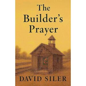 Siler, David The Builder's Prayer Siler, David The Builder's Prayer