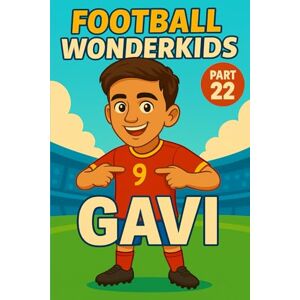 Universe, Wonderkids FOOTBALL WONDERKIDS: Gavi (Part 22): The Inspiring Soccer Journey for Young Fans (FOOTBALL WONDERKIDS The Inspiring Soccer Journey for Young Fans) Universe, Wonderkids FOOTBALL WONDERKIDS: Gavi (Part 22): The Inspiring Soccer Journey for Young Fans (FOOTBALL WONDERKIDS The Inspiring Soccer Journey for Young Fans)
