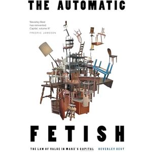 Best, Beverley The Automatic Fetish: The Law of Value in Marx's Capital Best, Beverley The Automatic Fetish: The Law of Value in Marx's Capital