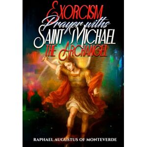 of Monteverde, Raphael Augustus Exorcism Prayers with Saint Michael the Archangel of Monteverde, Raphael Augustus Exorcism Prayers with Saint Michael the Archangel