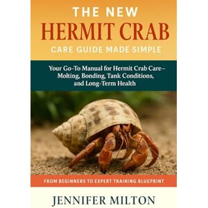Milton THE NEW HERMIT CRAB CARE GUIDE MADE SIMPLE: Your Go-To Manual for Hermit Crab Care-Molting, Bonding, Tank Conditions, and Long-Term Health Milton THE NEW HERMIT CRAB CARE GUIDE MADE SIMPLE: Your Go-To Manual for Hermit Crab Care-Molting, Bonding, Tank Conditions, and Long-Term Health