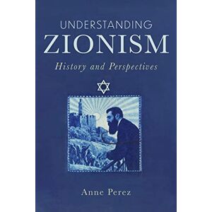 Anne Perez Understanding Zionism: History and Perspectives Anne Perez Understanding Zionism: History and Perspectives