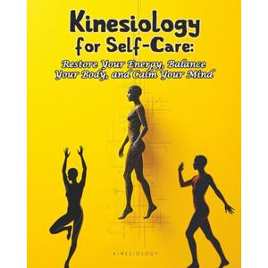 Wnek, Will Kinesiology for Self-Care: Restore Your Energy, Balance Your Body, and Calm Your Mind Wnek, Will Kinesiology for Self-Care: Restore Your Energy, Balance Your Body, and Calm Your Mind