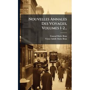 Malte-Brun, Conrad Nouvelles Annales Des Voyages, Volumes 1-2... Malte-Brun, Conrad Nouvelles Annales Des Voyages, Volumes 1-2...
