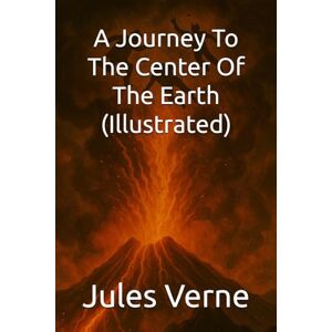 Verne, Jules A Journey To The Center Of The Earth (Illustrated) Verne, Jules A Journey To The Center Of The Earth (Illustrated)