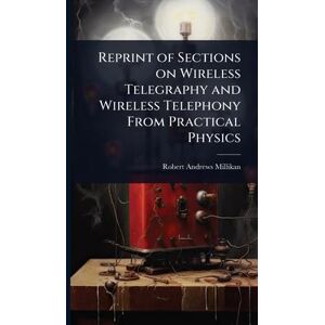 Millikan, Robert Andrews Reprint of Sections on Wireless Telegraphy and Wireless Telephony From Practical Physics Millikan, Robert Andrews Reprint of Sections on Wireless Telegraphy and Wireless Telephony From Practical Physics