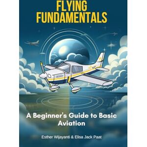 Paat, Elisa Flying Fundamentals: A Beginner's Guide To Basic Aviation (Aviation Book) Paat, Elisa Flying Fundamentals: A Beginner's Guide To Basic Aviation (Aviation Book)
