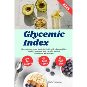 Massironi, Giulio Glycemic Index: Glycemic Control and Metabolic Health with a Balanced Diet, Healthy Foods and Meal Plans for Optimal Blood Sugar Management Massironi, Giulio Glycemic Index: Glycemic Control and Metabolic Health with a Balanced Diet, Healthy Foods and Meal Plans for Optimal Blood Sugar Management