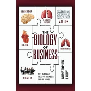 Eaddy, Christopher L The Biology of Business: Why We Should Treat Our Businesses Like Our Bodies Eaddy, Christopher L The Biology of Business: Why We Should Treat Our Businesses Like Our Bodies