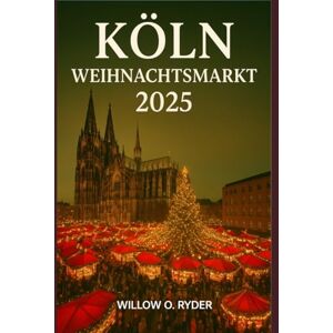 O. RYDER, WILLOW KÖLN WEIHNACHTSMARKT 2025: „Ihre ultimative Reise zu den bezauberndsten Festzielen der Welt“ (WISE TRAVEL) O. RYDER, WILLOW KÖLN WEIHNACHTSMARKT 2025: „Ihre ultimative Reise zu den bezauberndsten Festzielen der Welt“ (WISE TRAVEL)