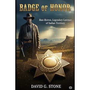 Stone, David G. BADGE OF HONOR: Bass Reeves, Legendary Lawman of Indian Territory Stone, David G. BADGE OF HONOR: Bass Reeves, Legendary Lawman of Indian Territory