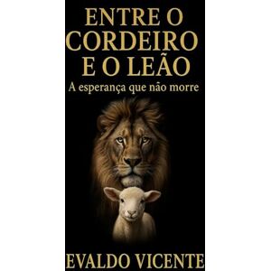 VICENTE, EVALDO ENTRE O CORDEIRO E O LEÃO: A esperança que não morre VICENTE, EVALDO ENTRE O CORDEIRO E O LEÃO: A esperança que não morre