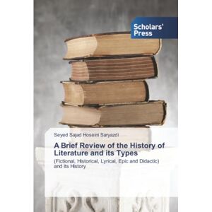 Saryazdi, Seyed Sajad Hoseini A Brief Review of the History of Literature and its Types: (Fictional, Historical, Lyrical, Epic and Didactic) and its History Saryazdi, Seyed Sajad Hoseini A Brief Review of the History of Literature and its Types: (Fictional, Historical, Lyrical, Epic and Didactic) and its History