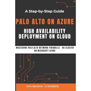BENANA, Max Palo Alto on Azure: High Availability Deployment on Cloud: Mastering Palo Alto Network Firewalls HA Cluster on Microsoft Azure BENANA, Max Palo Alto on Azure: High Availability Deployment on Cloud: Mastering Palo Alto Network Firewalls HA Cluster on Microsoft Azure