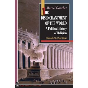 Gauchet, Marcel The Disenchantment of the World: A Political History of Religion (New French Thought Series) Gauchet, Marcel The Disenchantment of the World: A Political History of Religion (New French Thought Series)
