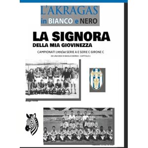 BORGO, BASILIO LA SIGNORA DELLA MIA GIOVINEZZA: Campionati serie A e serie C girone C 1959/60 (L'AKRAGAS IN BIANCO E NERO) BORGO, BASILIO LA SIGNORA DELLA MIA GIOVINEZZA: Campionati serie A e serie C girone C 1959/60 (L'AKRAGAS IN BIANCO E NERO)