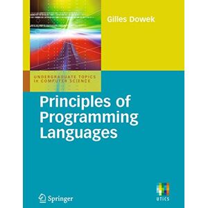 Dowek, Gilles Principles of Programming Languages (Undergraduate Topics in Computer Science) Dowek, Gilles Principles of Programming Languages (Undergraduate Topics in Computer Science)