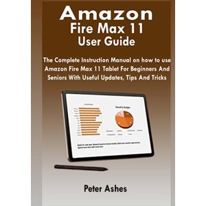 Ashes, Peter Amazon Fire Max 11 User Guide: The Complete Instruction Manual For Amazon Fire Max 11 Tablet For Beginners And Seniors With Useful Updates, Tips And Tricks Ashes, Peter Amazon Fire Max 11 User Guide: The Complete Instruction Manual For Amazon Fire Max 11 Tablet For Beginners And Seniors With Useful Updates, Tips And Tricks