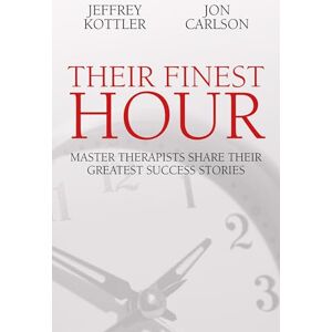 Kottler, Jeffrey Their Finest Hour: Master Therapists Share Their Greatest Success Stories Kottler, Jeffrey Their Finest Hour: Master Therapists Share Their Greatest Success Stories