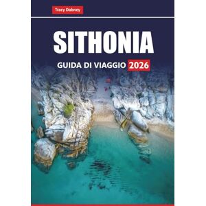 Dabney, Tracy SITHONIA GUIDA DI VIAGGIO 2026: Scopri le spiagge nascoste del nord della Grecia, i percorsi escursionistici panoramici, la cucina locale e i consigli pratici Dabney, Tracy SITHONIA GUIDA DI VIAGGIO 2026: Scopri le spiagge nascoste del nord della Grecia, i percorsi escursionistici panoramici, la cucina locale e i consigli pratici