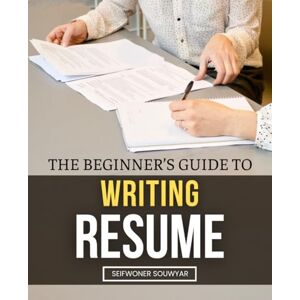 Seifwoner Souwyar The Beginner’s Guide to Writing Resumes: Structure, Keywords & Real-World Examples Seifwoner Souwyar The Beginner’s Guide to Writing Resumes: Structure, Keywords & Real-World Examples