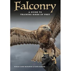 Manarin, Sarah-Jane Falconry: A guide to training birds of prey Manarin, Sarah-Jane Falconry: A guide to training birds of prey