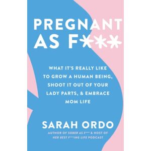 Ordo, Sarah Pregnant as F***: What It’s Really Like To Grow A Human Being, Shoot It Out Of Your Lady Parts, & Embrace Mom Life Ordo, Sarah Pregnant as F***: What It’s Really Like To Grow A Human Being, Shoot It Out Of Your Lady Parts, & Embrace Mom Life