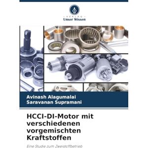 Alagumalai, Avinash HCCI-DI-Motor mit verschiedenen vorgemischten Kraftstoffen: Eine Studie zum Zweistoffbetrieb Alagumalai, Avinash HCCI-DI-Motor mit verschiedenen vorgemischten Kraftstoffen: Eine Studie zum Zweistoffbetrieb