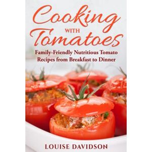 Davidson, Louise Cooking with Tomatoes: Family-Friendly Delicious Tomato Recipes from Breakfast to Dinner (Specific-Ingredient Cookbooks) Davidson, Louise Cooking with Tomatoes: Family-Friendly Delicious Tomato Recipes from Breakfast to Dinner (Specific-Ingredient Cookbooks)