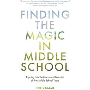 Balme, Chris Finding the Magic in Middle School: Tapping Into the Power and Potential of the Middle School Years Balme, Chris Finding the Magic in Middle School: Tapping Into the Power and Potential of the Middle School Years