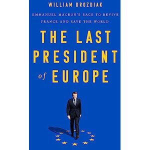 Drozdiak, William The Last President of Europe: Emmanuel Macron's Race to Revive France and Save the World Drozdiak, William The Last President of Europe: Emmanuel Macron's Race to Revive France and Save the World