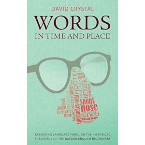 Crystal, David Words in Time and Place: Exploring Language Through the Historical Thesaurus of the Oxford English Dictionary Crystal, David Words in Time and Place: Exploring Language Through the Historical Thesaurus of the Oxford English Dictionary
